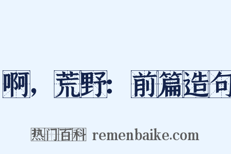 啊，荒野：前篇造句是什么意思的图片